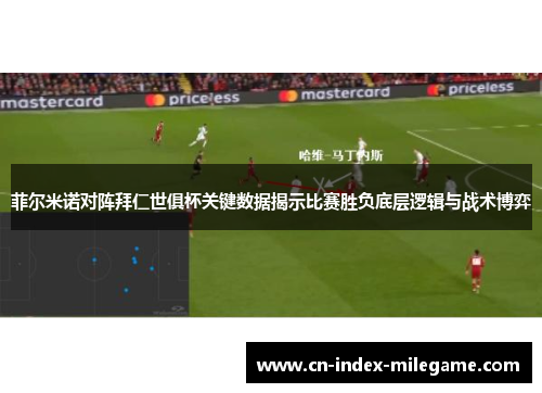 菲尔米诺对阵拜仁世俱杯关键数据揭示比赛胜负底层逻辑与战术博弈
