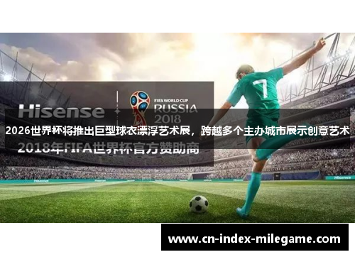 2026世界杯将推出巨型球衣漂浮艺术展，跨越多个主办城市展示创意艺术