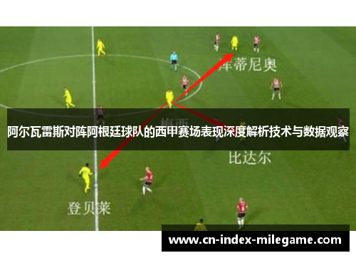 阿尔瓦雷斯对阵阿根廷球队的西甲赛场表现深度解析技术与数据观察